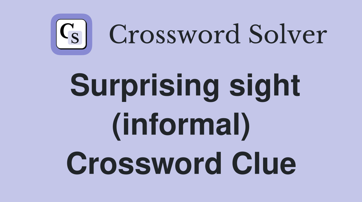 Surprising sight (informal) Crossword Clue