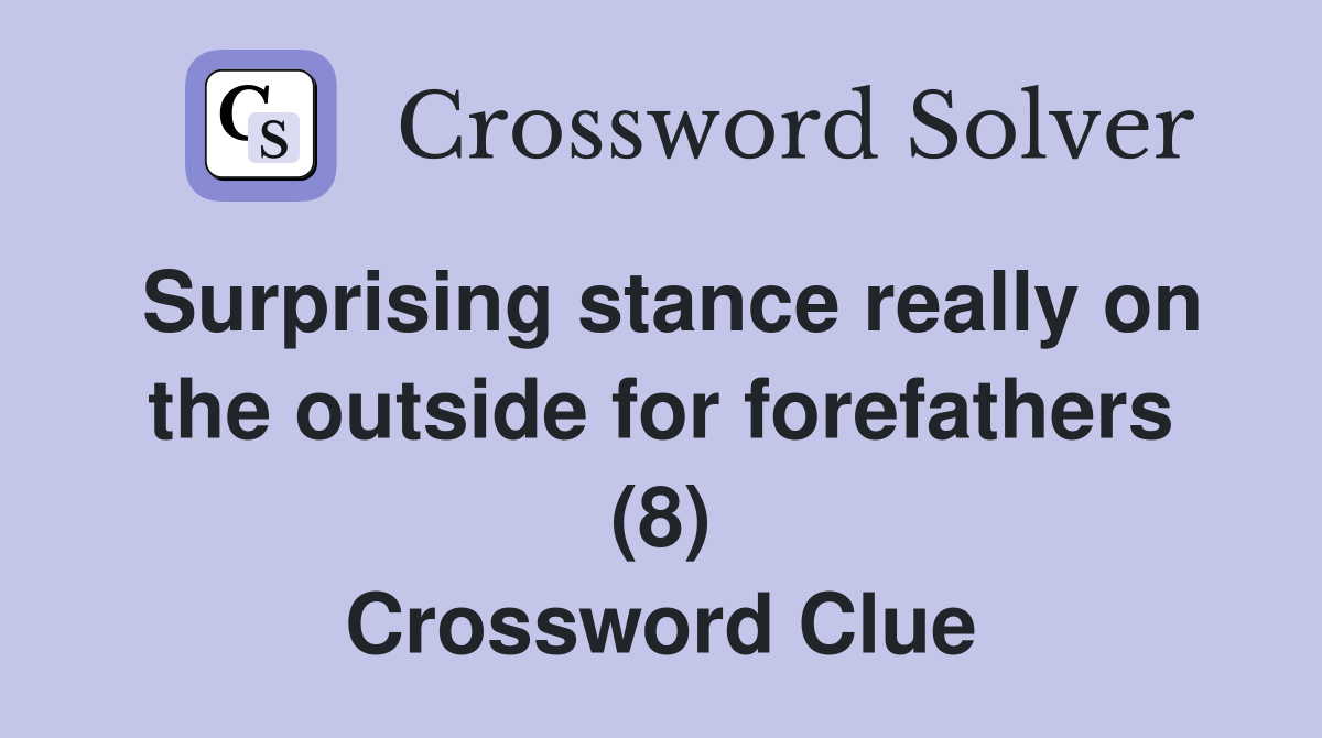 Surprising stance really on the outside for forefathers (8) Crossword Clue