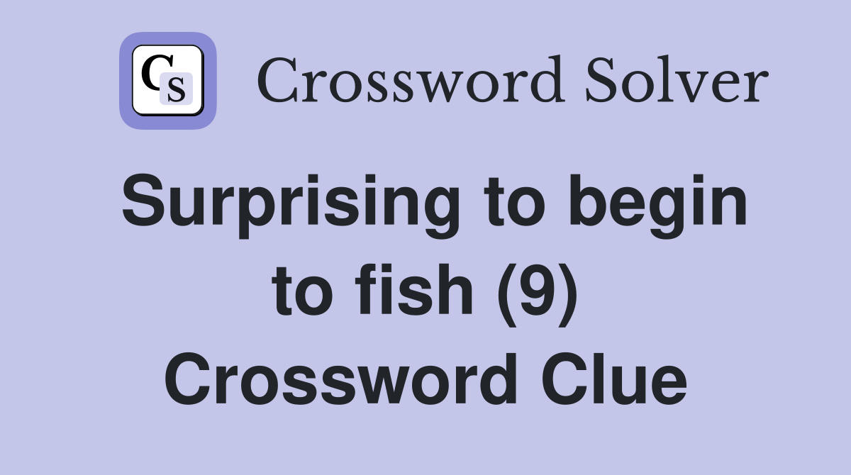 Surprising to begin to fish (9) Crossword Clue