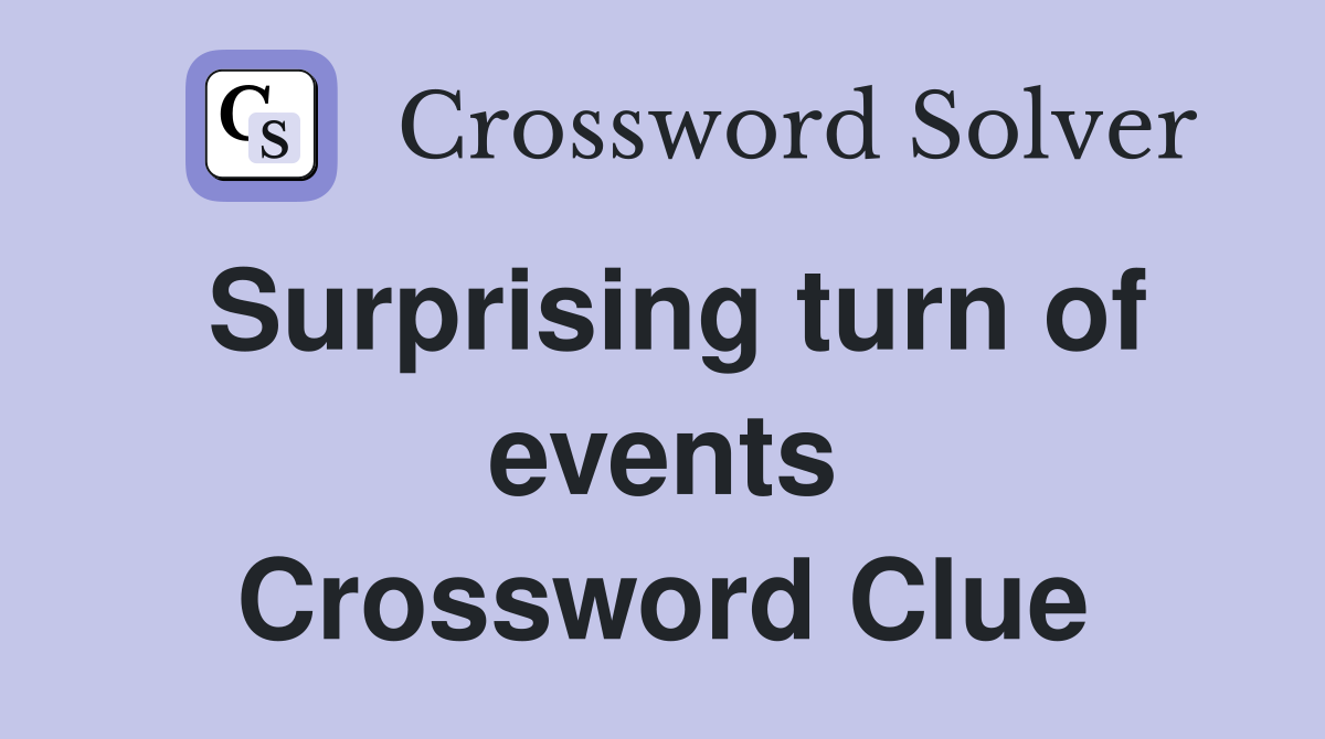 Surprising turn of events Crossword Clue
