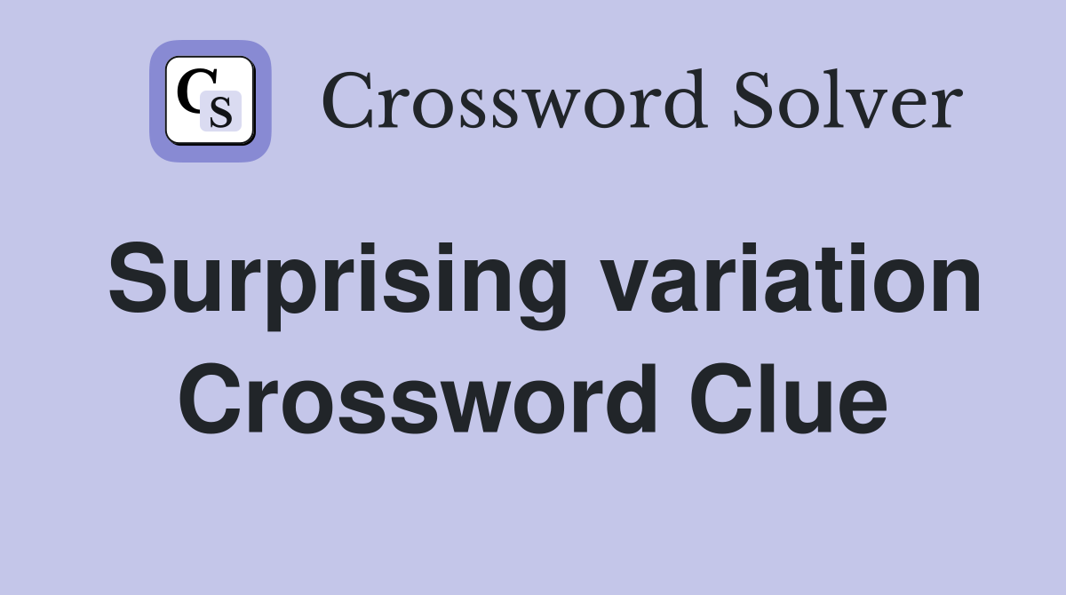Surprising variation Crossword Clue