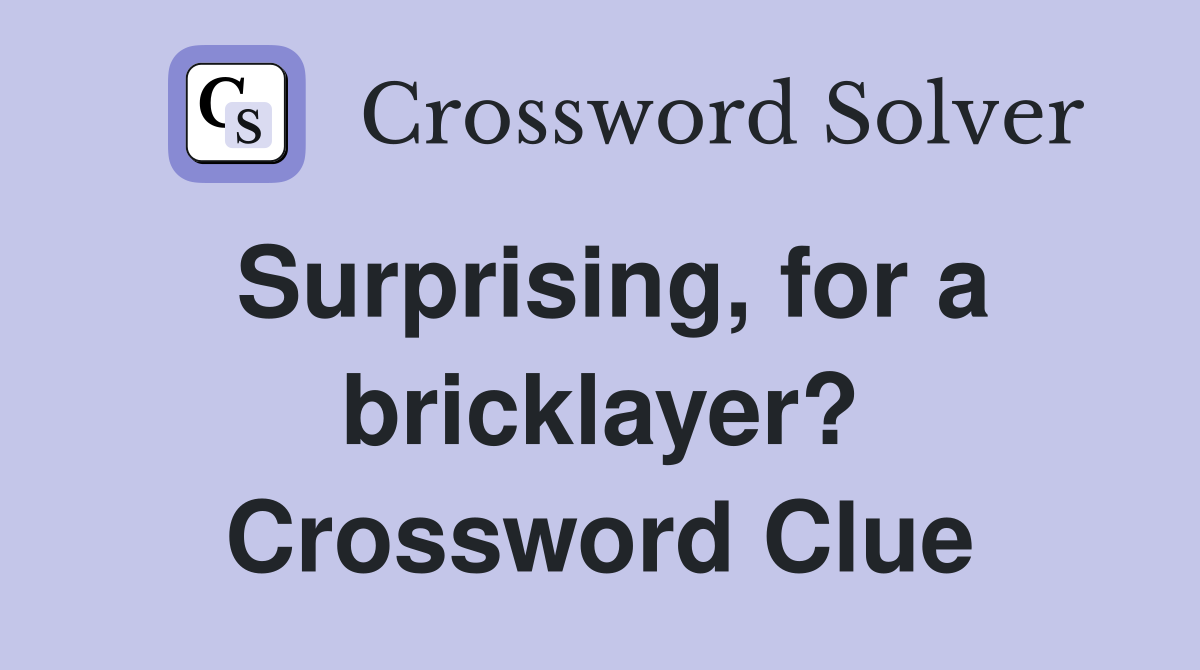 Surprising, for a bricklayer? Crossword Clue