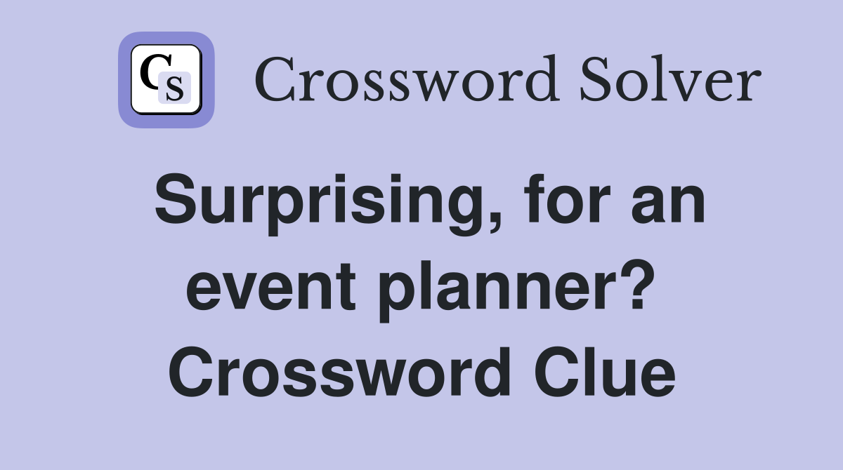 Surprising, for an event planner? Crossword Clue