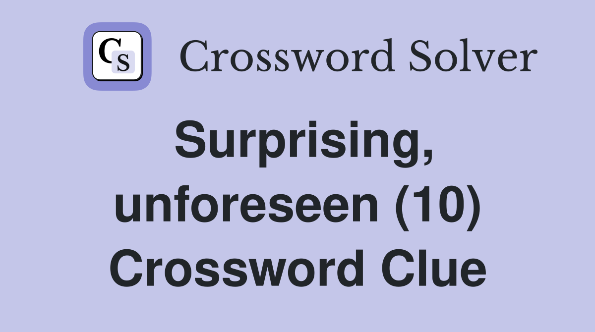 Surprising, unforeseen (10) Crossword Clue