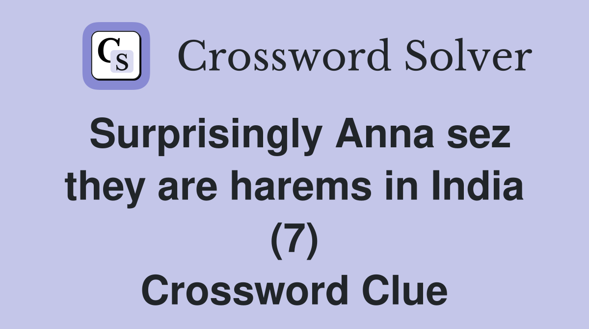 Surprisingly Anna sez they are harems in India (7) Crossword Clue