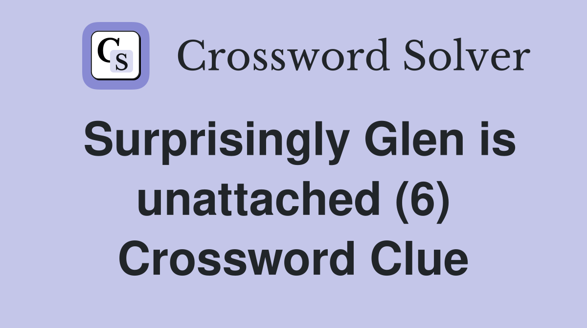 Surprisingly Glen is unattached (6) Crossword Clue