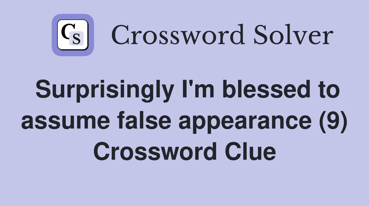 Surprisingly I'm blessed to assume false appearance (9) Crossword Clue