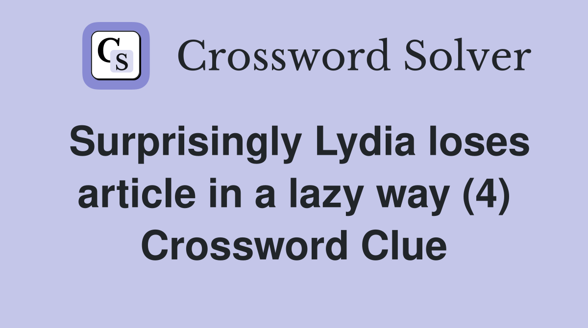 Surprisingly Lydia loses article in a lazy way (4) Crossword Clue