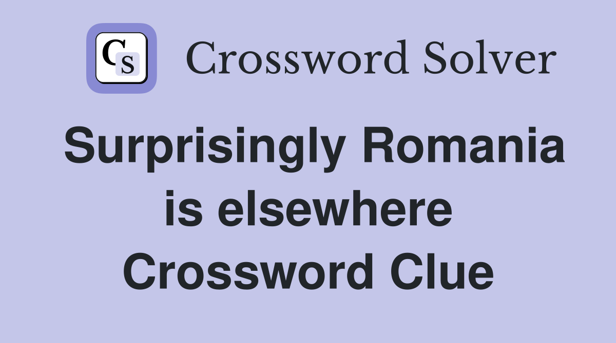 Surprisingly Romania is elsewhere Crossword Clue