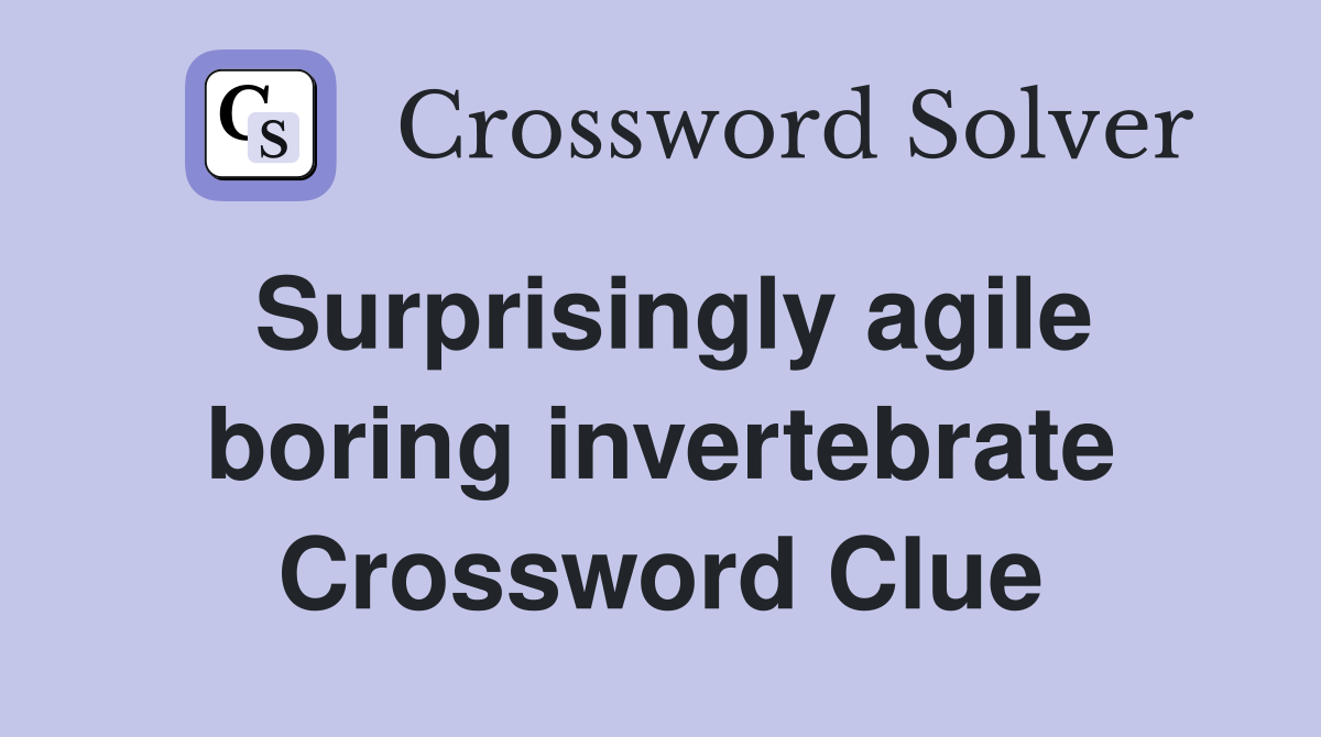 Surprisingly agile boring invertebrate Crossword Clue