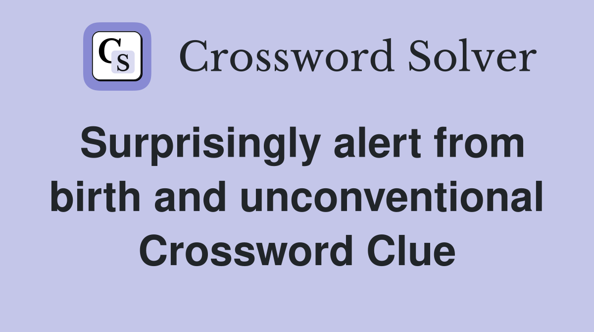 Surprisingly alert from birth and unconventional Crossword Clue