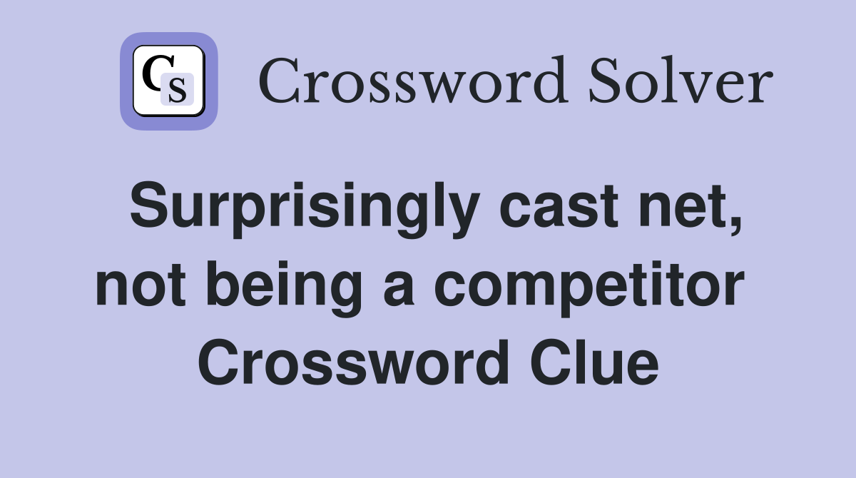 Surprisingly cast net, not being a competitor  Crossword Clue