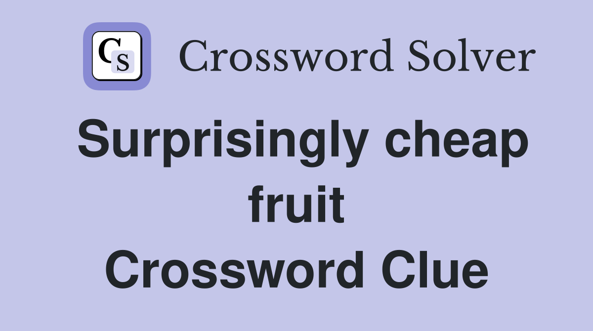 Surprisingly cheap fruit Crossword Clue