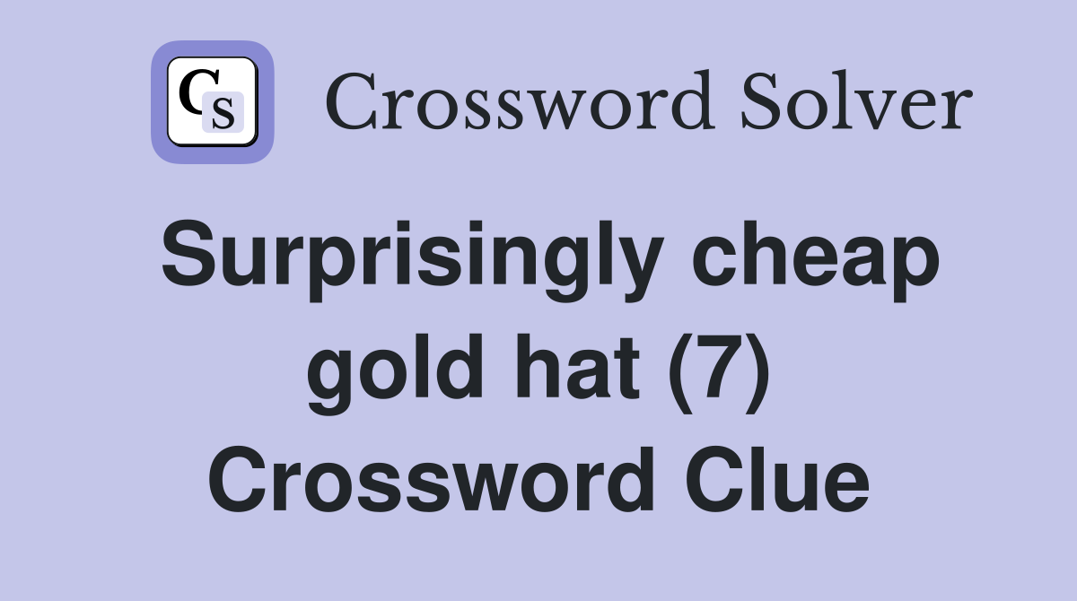 Surprisingly cheap gold hat (7) Crossword Clue