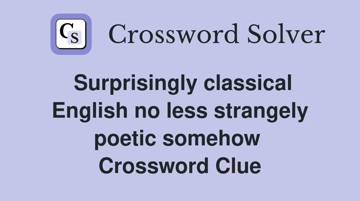 Surprisingly classical English no less strangely poetic somehow  Crossword Clue