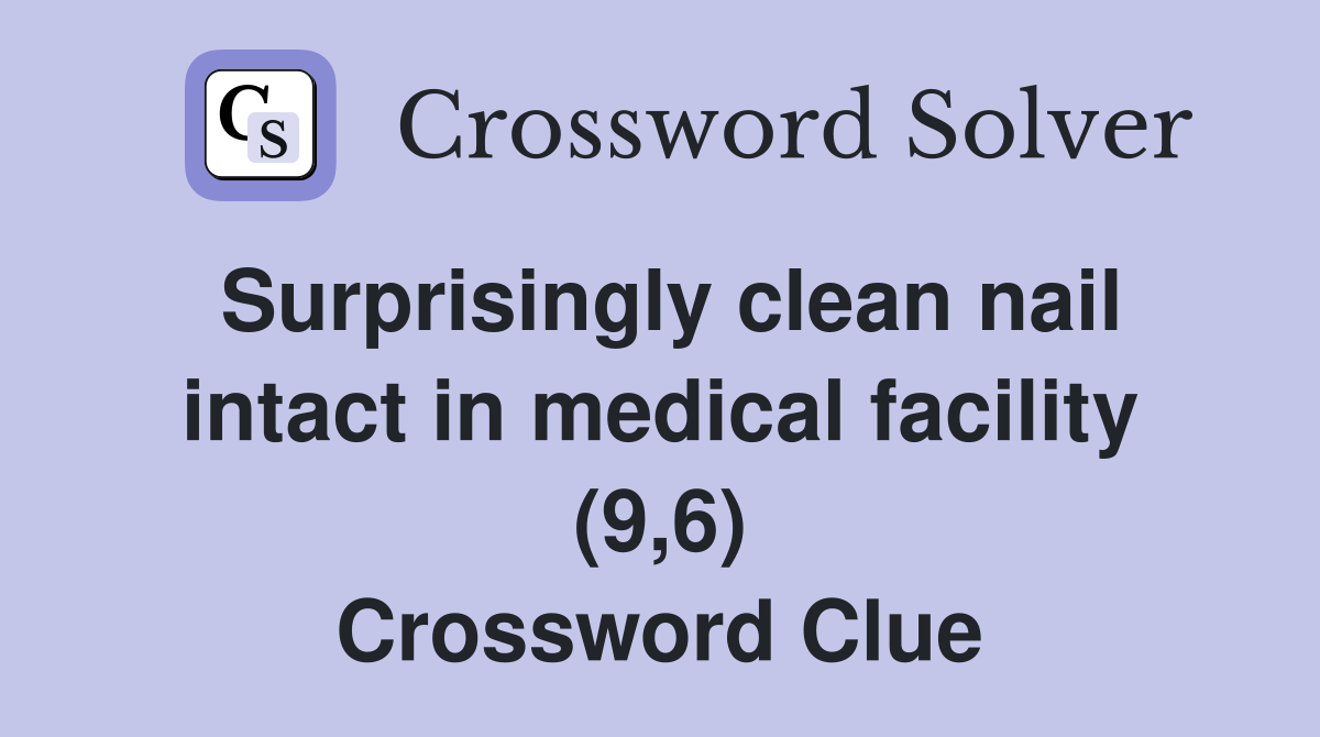 Surprisingly clean nail intact in medical facility (9,6) Crossword Clue