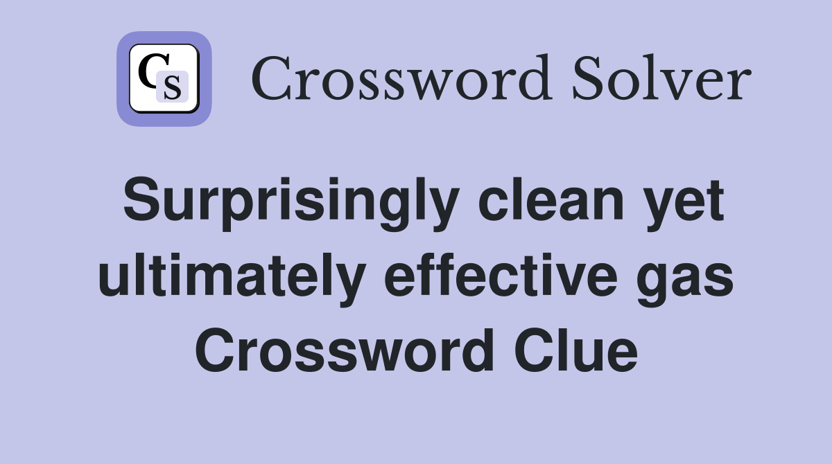 Surprisingly clean yet ultimately effective gas Crossword Clue