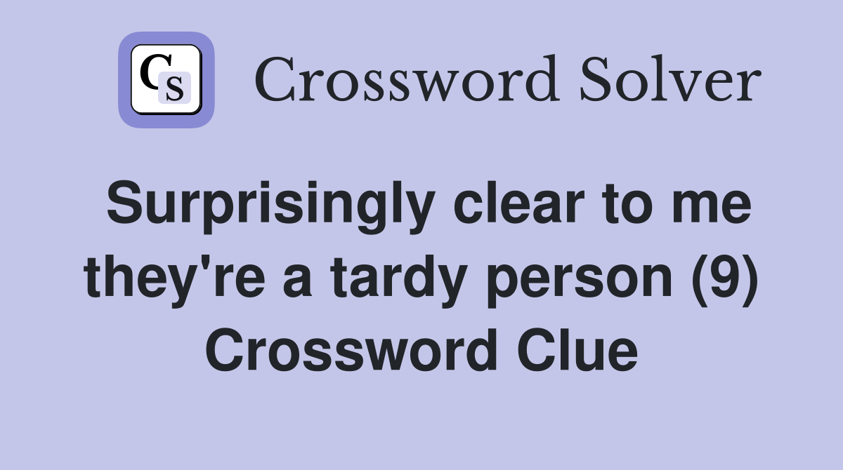 Surprisingly clear to me they're a tardy person (9) Crossword Clue