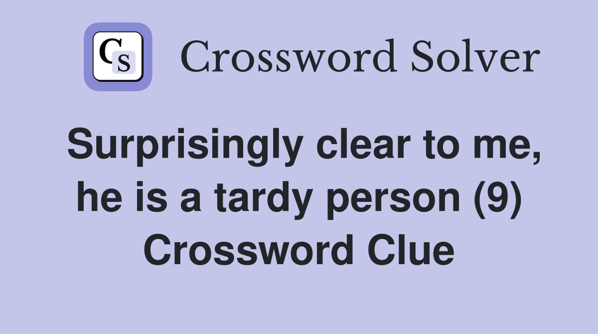 Surprisingly clear to me, he is a tardy person (9) Crossword Clue
