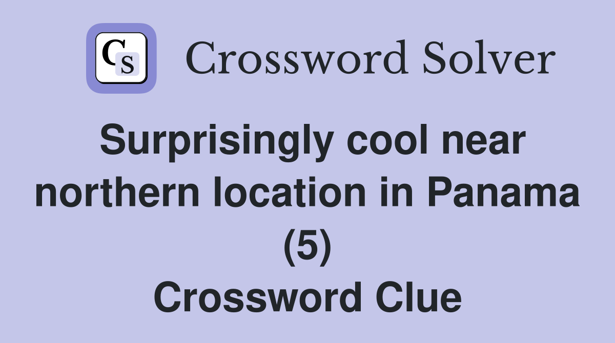Surprisingly cool near northern location in Panama (5) Crossword Clue