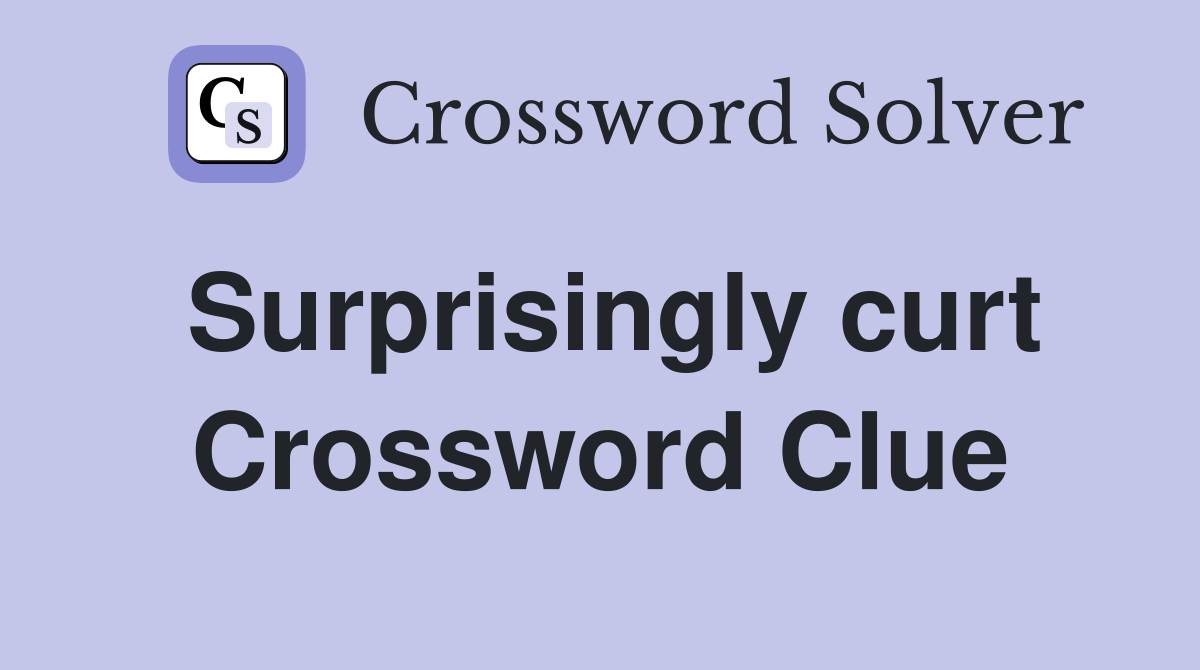 Surprisingly curt Crossword Clue