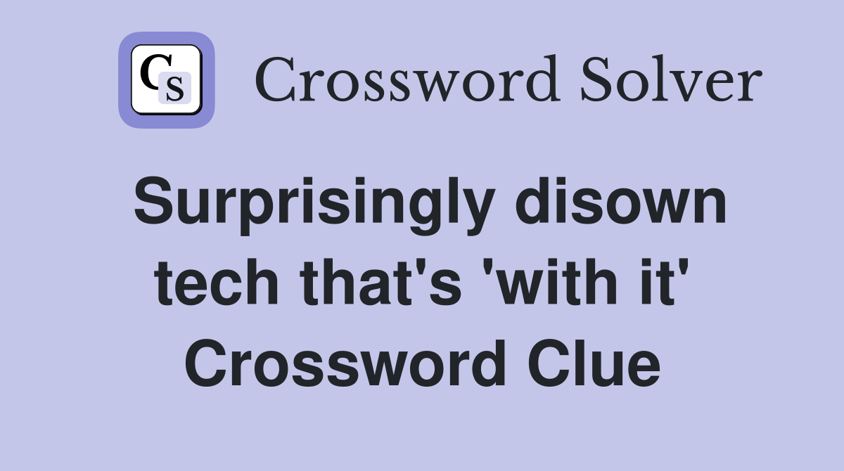 Surprisingly disown tech that's 'with it' Crossword Clue