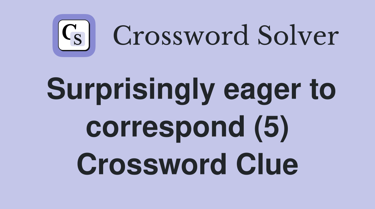 Surprisingly eager to correspond (5) Crossword Clue