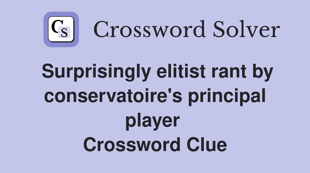 Surprisingly elitist rant by conservatoire's principal player  Crossword Clue
