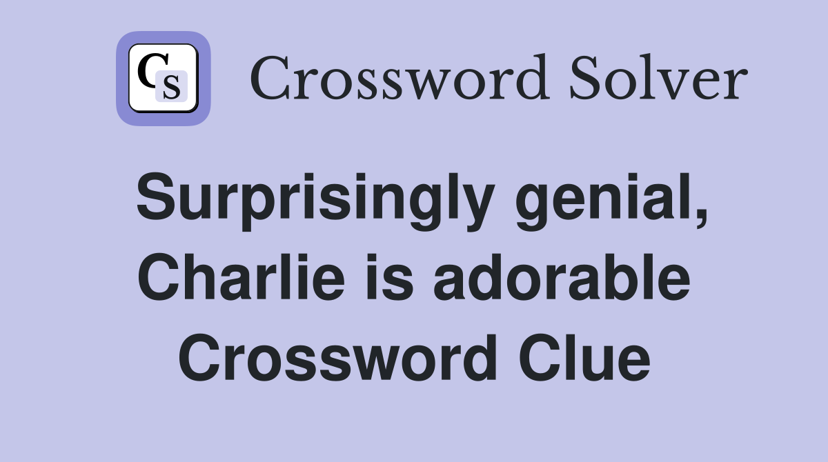 Surprisingly genial, Charlie is adorable Crossword Clue