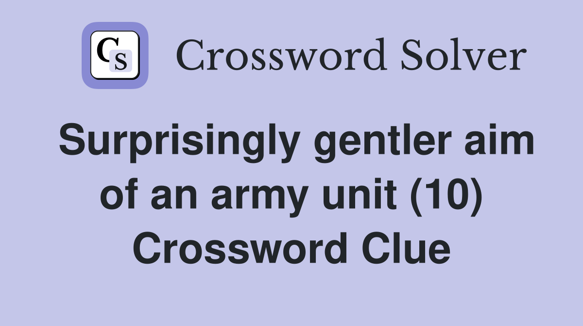 Surprisingly gentler aim of an army unit (10) Crossword Clue