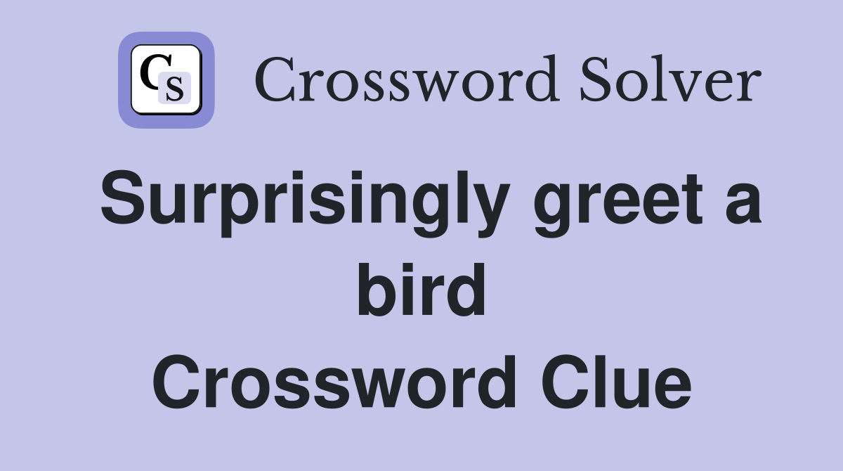 Surprisingly greet a bird Crossword Clue