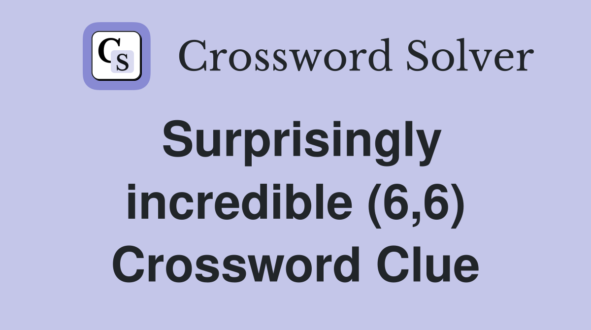 Surprisingly incredible (6,6) Crossword Clue