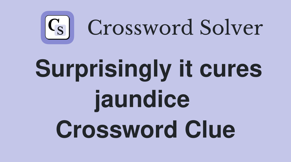 Surprisingly it cures jaundice  Crossword Clue