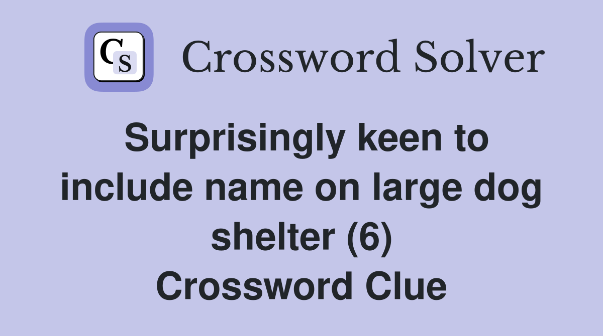 Surprisingly keen to include name on large dog shelter (6) Crossword Clue