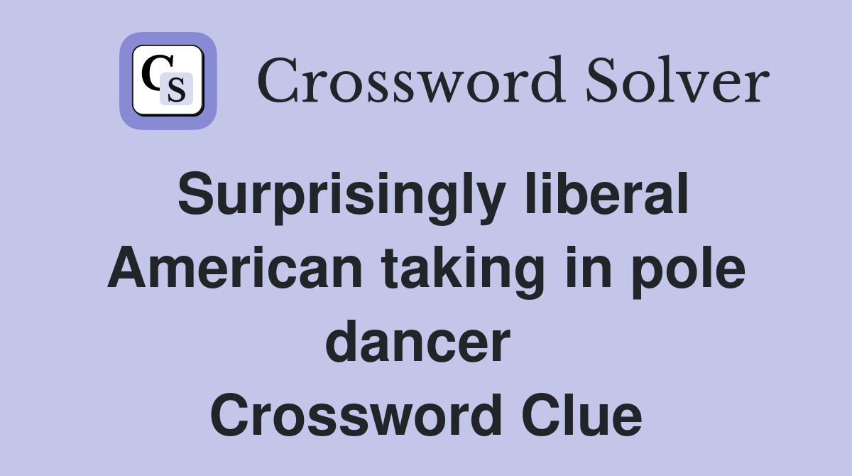 Surprisingly liberal American taking in pole dancer  Crossword Clue