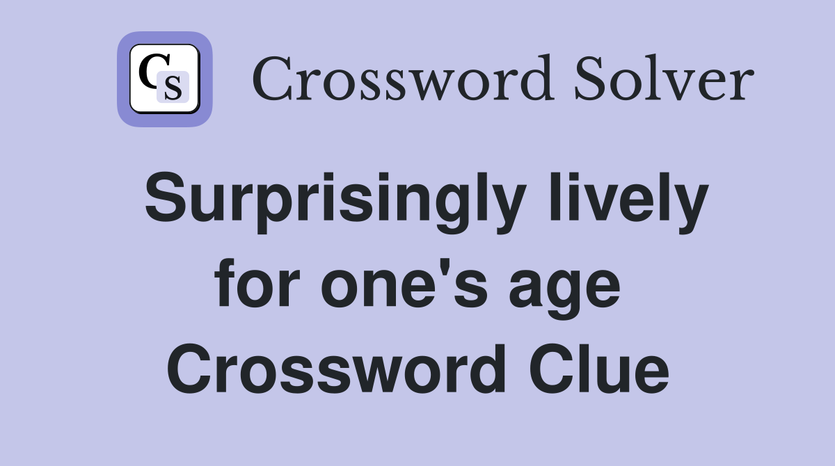 Surprisingly lively for one's age Crossword Clue