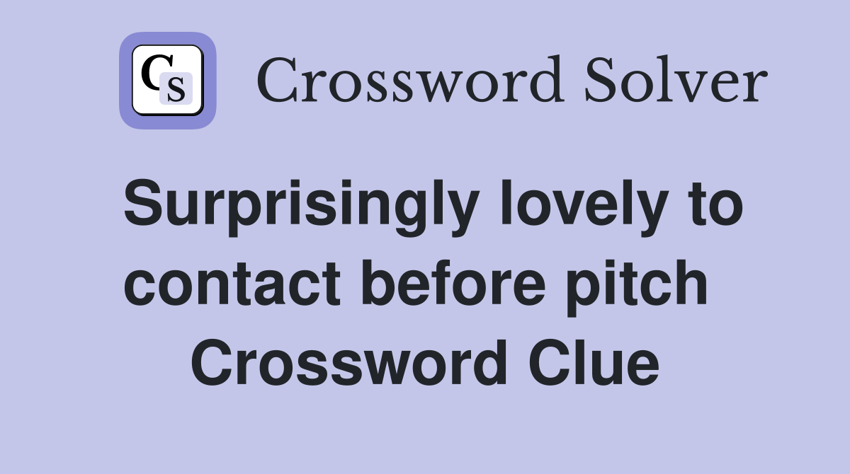 Surprisingly lovely to contact before pitch  Crossword Clue