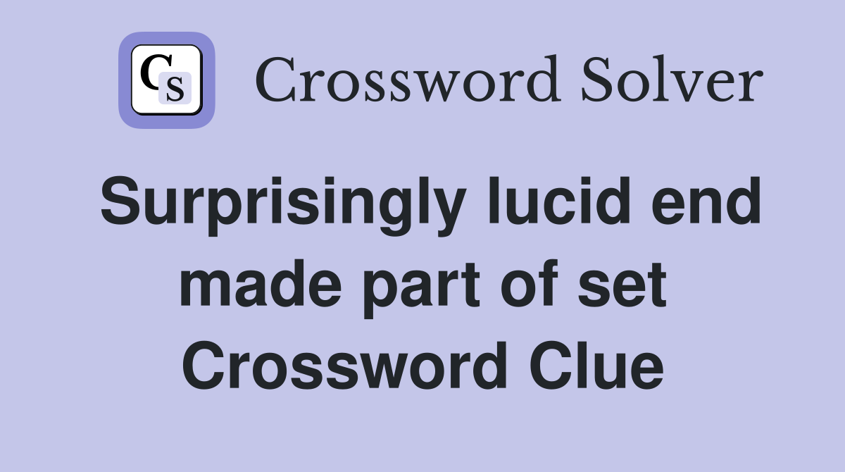 Surprisingly lucid end made part of set Crossword Clue