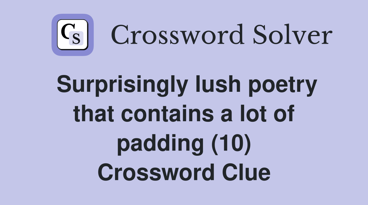 Surprisingly lush poetry that contains a lot of padding (10) Crossword Clue