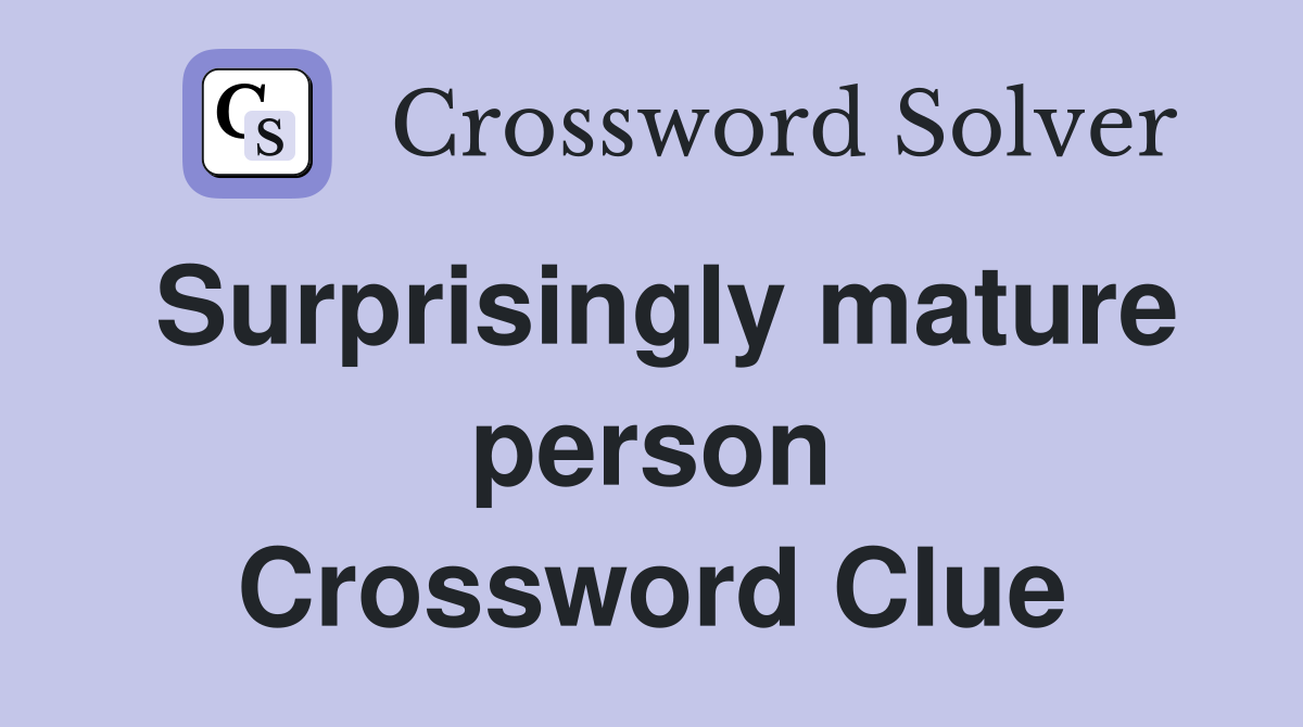 Surprisingly mature person Crossword Clue