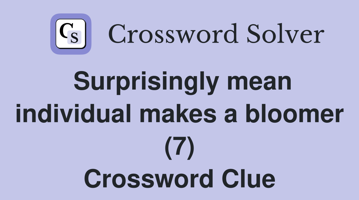 Surprisingly mean individual makes a bloomer (7) Crossword Clue