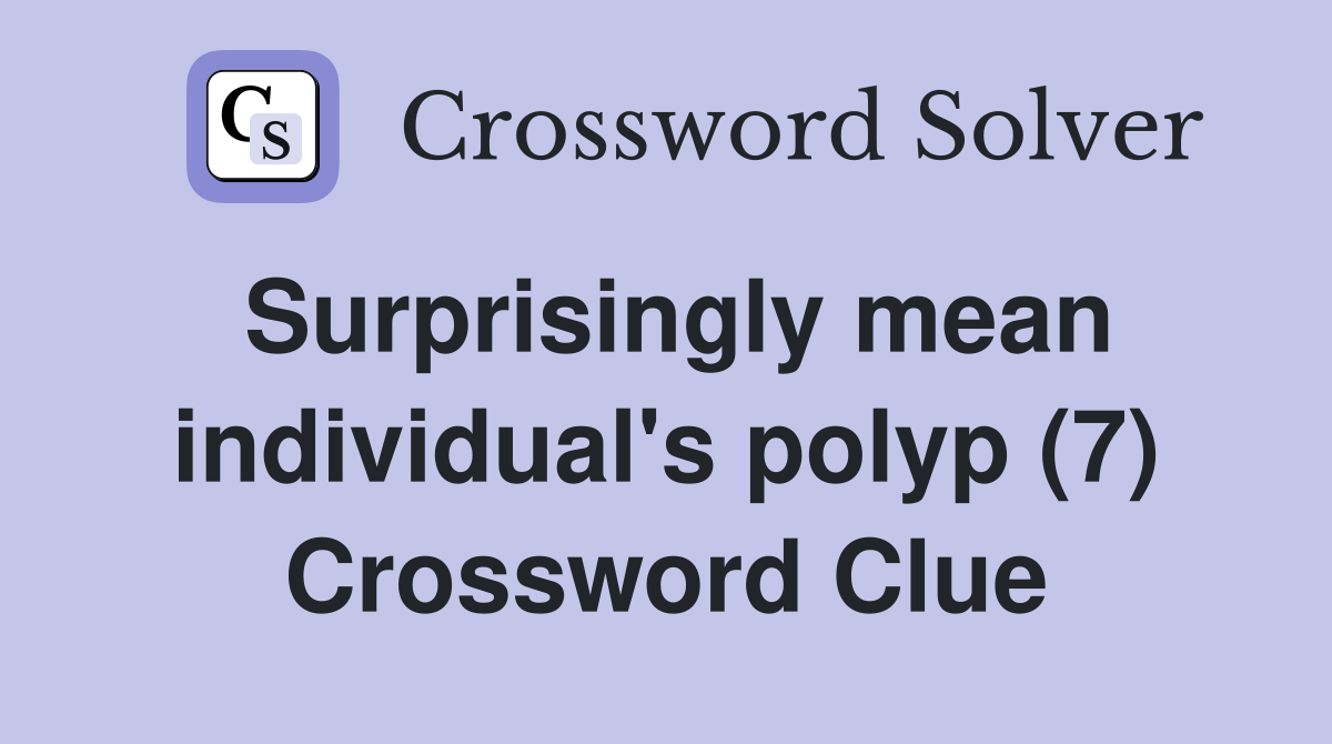 Surprisingly mean individual's polyp (7) Crossword Clue