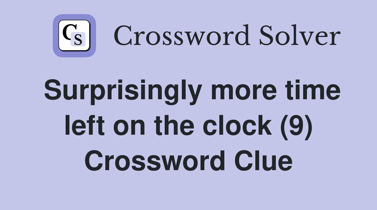 Surprisingly more time left on the clock (9) Crossword Clue
