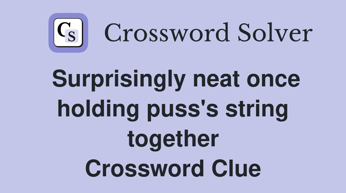 Surprisingly neat once holding puss's string together Crossword Clue
