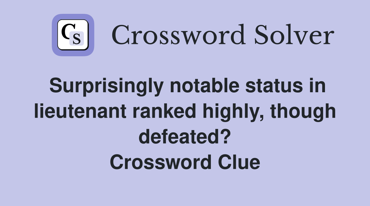 Surprisingly notable status in lieutenant ranked highly, though defeated? Crossword Clue