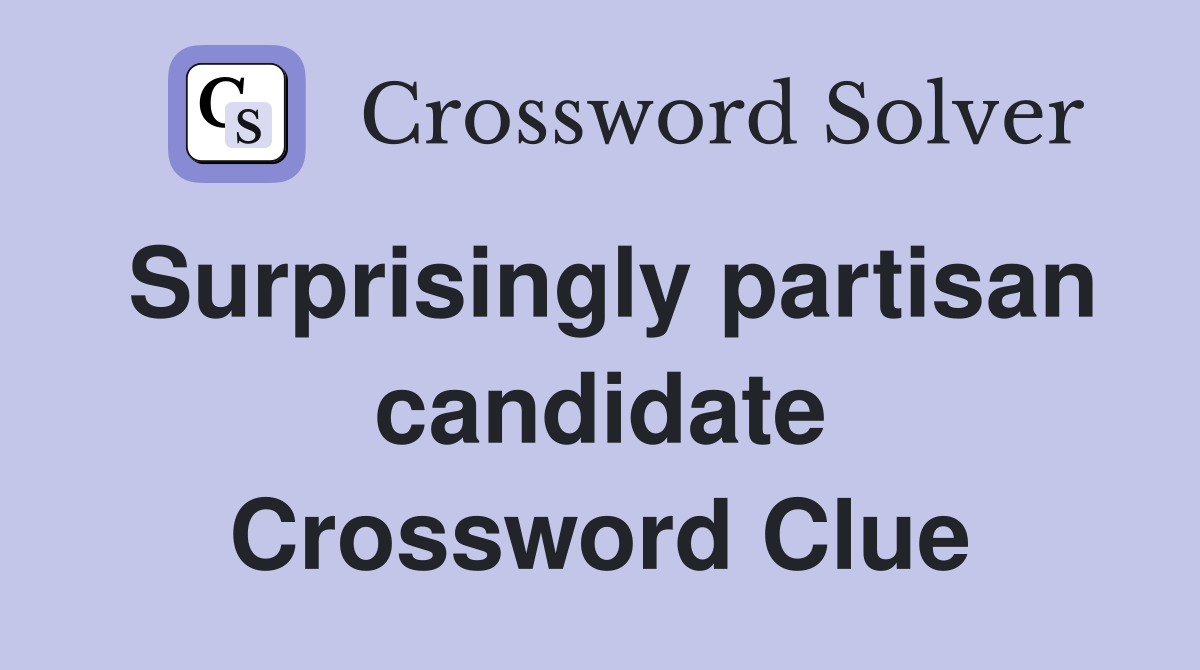 Surprisingly partisan candidate Crossword Clue