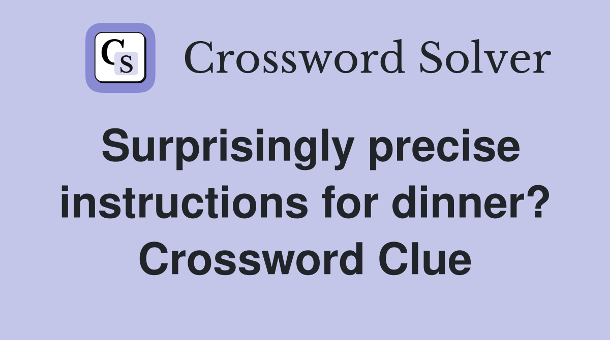 Surprisingly precise instructions for dinner? Crossword Clue