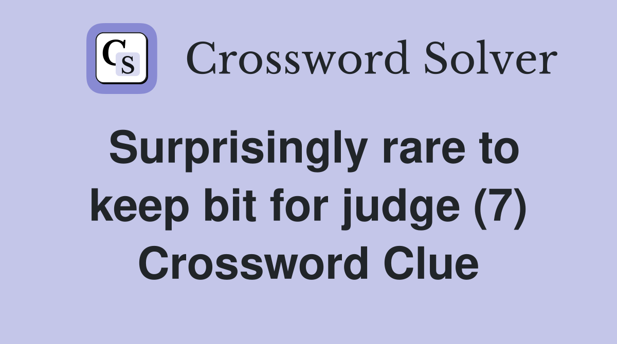 Surprisingly rare to keep bit for judge (7) Crossword Clue