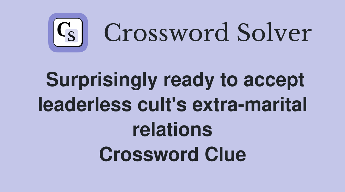 Surprisingly ready to accept leaderless cult's extra-marital relations Crossword Clue