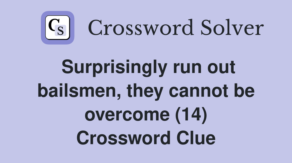 Surprisingly run out bailsmen, they cannot be overcome (14) Crossword Clue